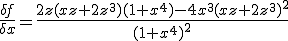 \frac{\delta f}{\delta x} =\frac{2z(xz+2z^{3})(1+x^{4})-4x^{3}(xz+2z^{3})^{2}}{(1+x^{4})^{2}}